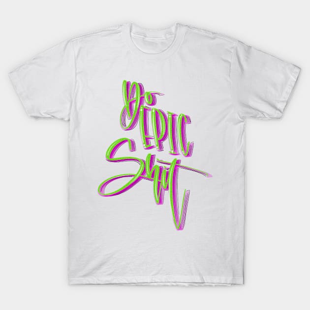 Do Epic Shit T-Shirt by JensPens